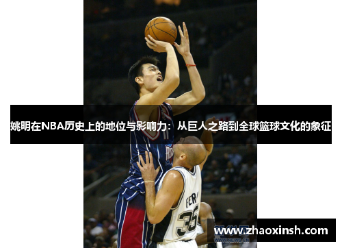 姚明在NBA历史上的地位与影响力：从巨人之路到全球篮球文化的象征